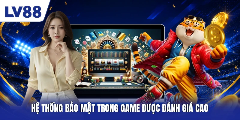 Hệ thống bảo mật trong game được đánh giá cao