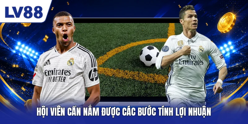 Hội viên cần nắm được các bước tính lợi nhuận